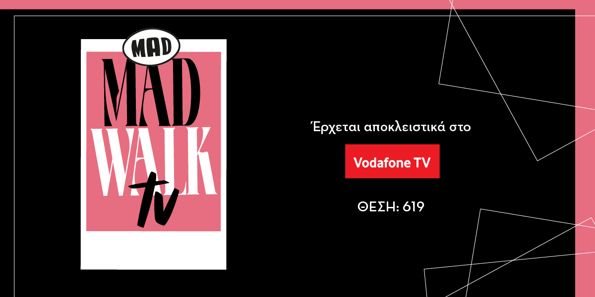 ΜadWalk TV:  To fashion pop-up κανάλι του Mad, αποκλειστικά στο VODAFONE TV